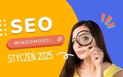 BLOG SEO, MARKETING, NAUKA, AI Wiadomości SEO – zmiany w algorytmie Google, nowe trendy – styczeń 2025